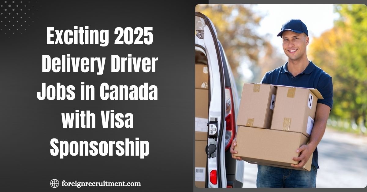 Exciting 2025 Delivery Driver Jobs in Canada with Visa Sponsorship